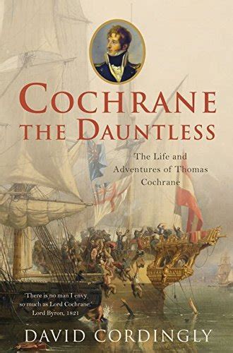 Cochrane the Dauntless : The Life and Adventures of Thomas Cochrane