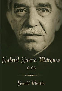 Gabriel Garcia Marquez : A Life