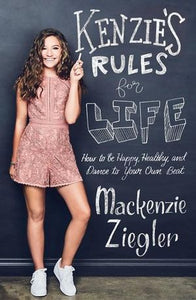Kenzie's Rules for Life : How to be Happy, Healthy, and Dance to Your OwnBeat